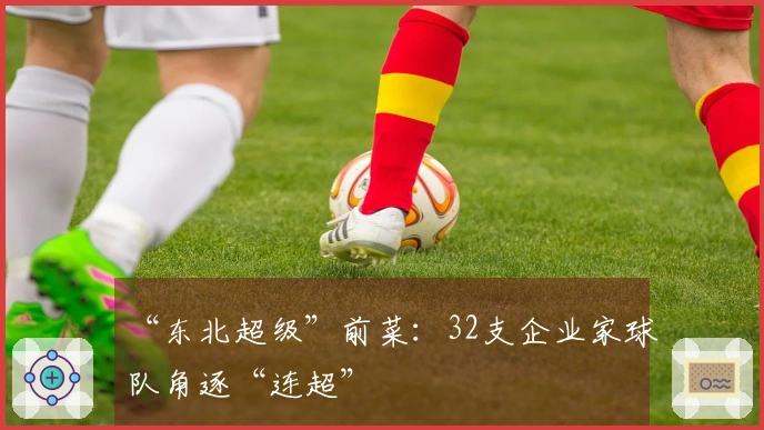 “东北超级”前菜：32支企业家球队角逐“连超”