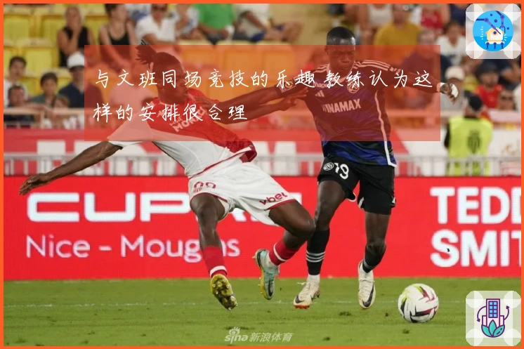 与文班同场竞技的乐趣 教练认为这样的安排很合理