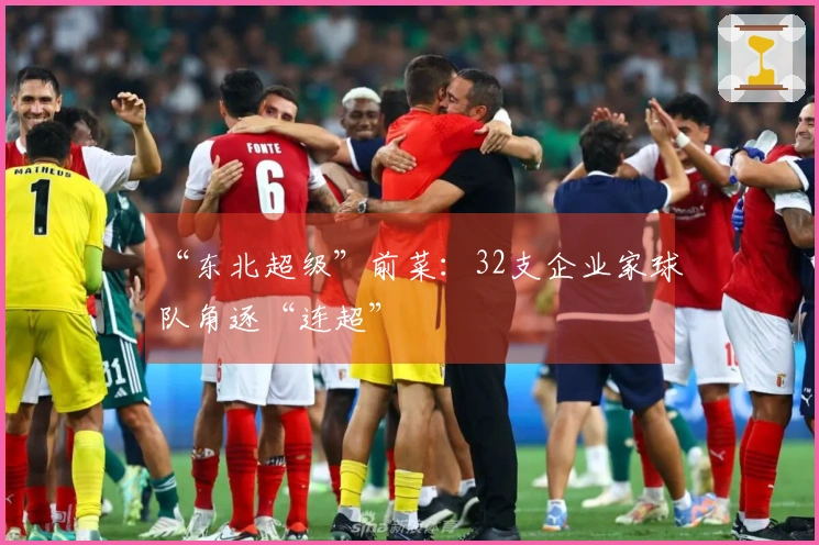 “东北超级”前菜：32支企业家球队角逐“连超”