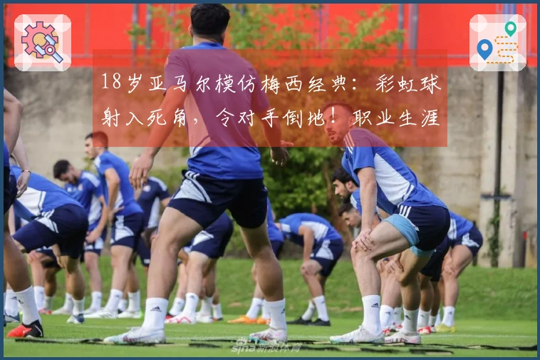 18岁亚马尔模仿梅西经典：彩虹球射入死角，令对手倒地！职业生涯达成50球