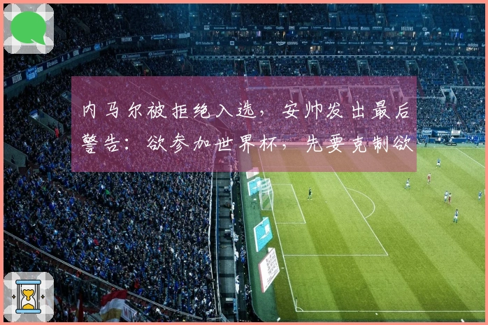 内马尔被拒绝入选，安帅发出最后警告：欲参加世界杯，先要克制欲望